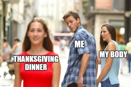 listening to my body on thanksgiving meme